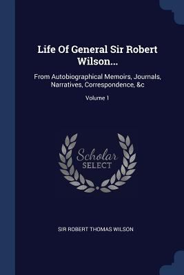 Life Of General Sir Robert Wilson...: From Auto... 1377157385 Book Cover