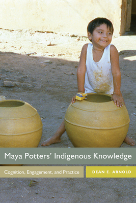 Maya Potters' Indigenous Knowledge: Cognition, ... 1607326558 Book Cover