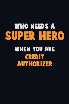 Who Need A SUPER HERO, When You Are Credit Auth... 1670333353 Book Cover
