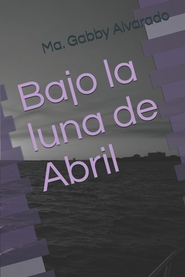Bajo la luna de Abril [Spanish] B089TWS131 Book Cover