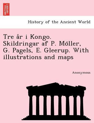 Tre A R I Kongo. Skildringar AF P. Mo Ller, G. ... [Swedish] 1241757704 Book Cover
