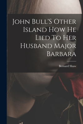 John Bull'S Other Island How He Lied To Her Hus... 1014693357 Book Cover