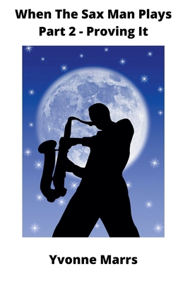 When The Sax Man Plays: Part 2 - Proving It B0CG58D18M Book Cover