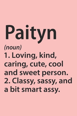 Paityn Definition Personalized Name Funny Notebook Gift , Girl Names, Personalized Paityn Name Gift Idea Notebook: Lined Notebook / Journal Gift, 120 ... Gift Idea for Paityn, Cute, Funny, Gift,