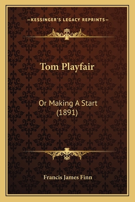 Tom Playfair: Or Making A Start (1891) 1165152657 Book Cover