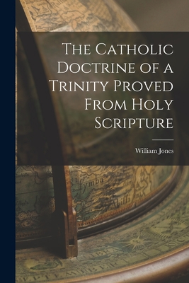 The Catholic Doctrine of a Trinity Proved From ... 101893782X Book Cover