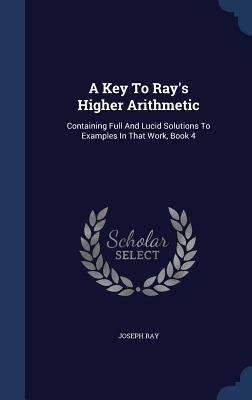 A Key To Ray's Higher Arithmetic: Containing Fu... 1340039311 Book Cover