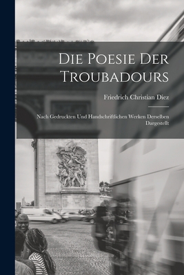 Die Poesie der Troubadours: Nach Gedruckten und... 1018265538 Book Cover