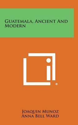 Guatemala, Ancient and Modern 1258796341 Book Cover