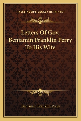 Letters Of Gov. Benjamin Franklin Perry To His ... 1163597392 Book Cover