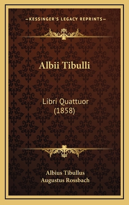 Albii Tibulli: Libri Quattuor (1858) [Latin] 1168826896 Book Cover