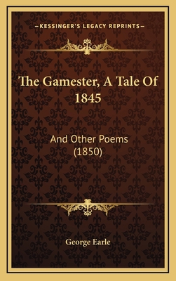 The Gamester, A Tale Of 1845: And Other Poems (... 1168965861 Book Cover