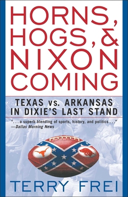 Horns, Hogs, and Nixon Coming : Texas vs. Arkansas in Dixie's Last Stand