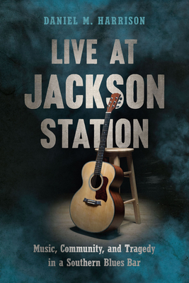 Live at Jackson Station: Music, Community, and ... 1643361457 Book Cover