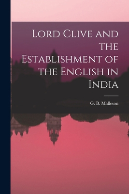 Lord Clive and the Establishment of the English... 1014998395 Book Cover