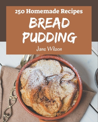 250 Homemade Bread Pudding Recipes: Welcome to ... B08L4GML8Y Book Cover