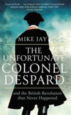 The Unfortunate Colonel Despard: And the Britis... 1472144074 Book Cover