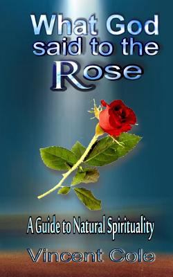 What God Said to the Rose - a guide to natural ... 0692231285 Book Cover