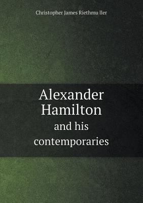 Alexander Hamilton and his contemporaries 5518480687 Book Cover