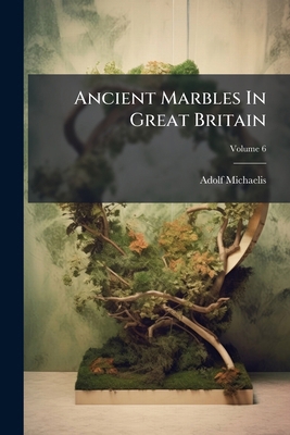 Ancient Marbles In Great Britain; Volume 6 1273452275 Book Cover