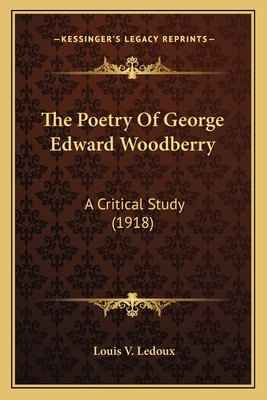 The Poetry Of George Edward Woodberry: A Critic... 1163881414 Book Cover