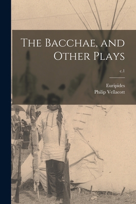 The Bacchae, and Other Plays; c.1 1013515544 Book Cover