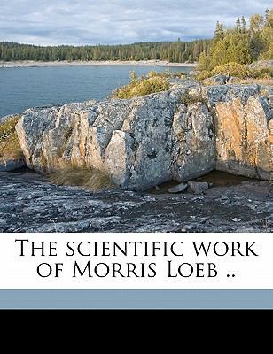The Scientific Work of Morris Loeb .. 1178327094 Book Cover