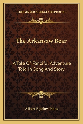 The Arkansaw Bear: A Tale Of Fanciful Adventure... 1163714461 Book Cover