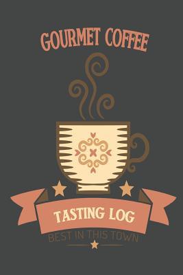 Gourmet Coffee Tasting Log: Best In This Town 1090995032 Book Cover