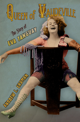 Queen of Vaudeville: The Story of Eva Tanguay 0801449707 Book Cover