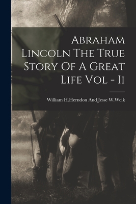 Abraham Lincoln The True Story Of A Great Life ... 1014687608 Book Cover