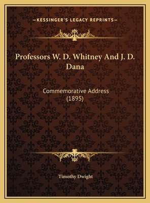 Professors W. D. Whitney And J. D. Dana: Commem... 1169465439 Book Cover