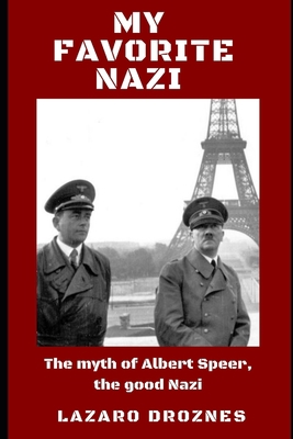 My Favorite Nazi: The myth of Albert Speer, the... B088SNGWL7 Book Cover