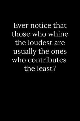 Ever notice that those who whine the loudest ar... 167843535X Book Cover