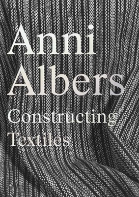 Anni Albers: Constructing Textiles 0300289154 Book Cover