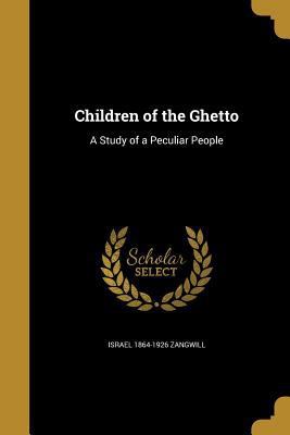 Children of the Ghetto: A Study of a Peculiar P... 1360733019 Book Cover