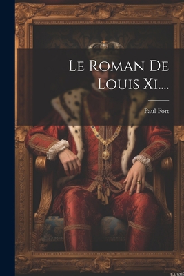 Le Roman De Louis Xi.... [French] 1022379542 Book Cover