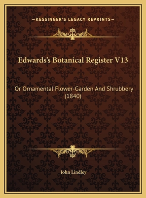 Edwards's Botanical Register V13: Or Ornamental... 1169778348 Book Cover