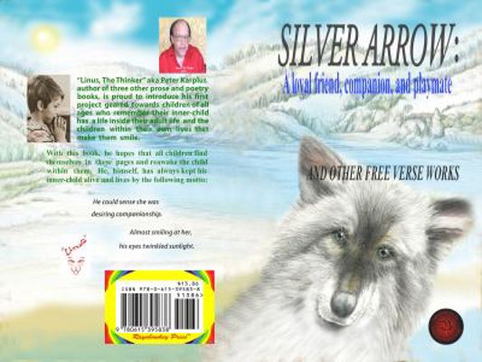 Silver Arrow : A Loyal Friend, Companion, and Playmate and Other Free Verse Works 061539583X Book Cover