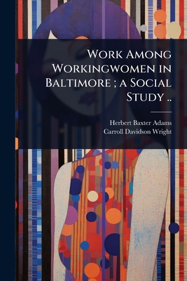 Work Among Workingwomen in Baltimore; a Social ... 1024061000 Book Cover