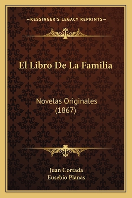 El Libro De La Familia: Novelas Originales (1867) [Spanish] 1168496829 Book Cover