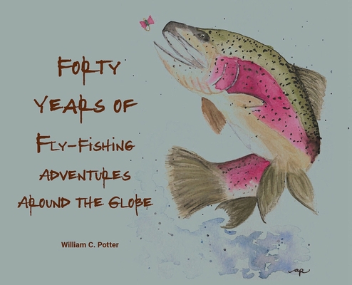 Forty Years of Fly-Fishing Adventures Around th... B0G19HJFX6 Book Cover