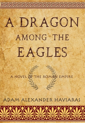 A Dragon among the Eagles: A Novel of the Roman... 1988309514 Book Cover