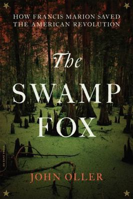 The Swamp Fox: How Francis Marion Saved the Ame... 0306903199 Book Cover