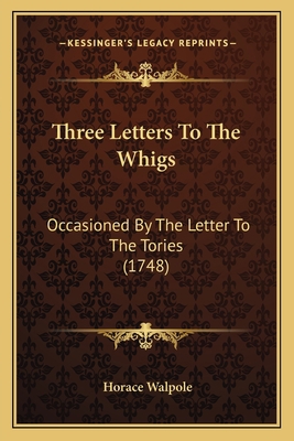 Three Letters To The Whigs: Occasioned By The L... 1167183843 Book Cover