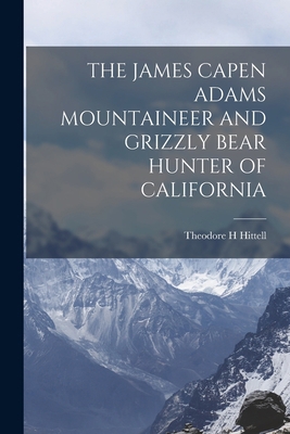 The James Capen Adams Mountaineer and Grizzly B... 1016211686 Book Cover