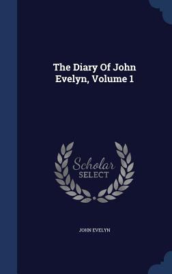 The Diary Of John Evelyn, Volume 1 1340138603 Book Cover