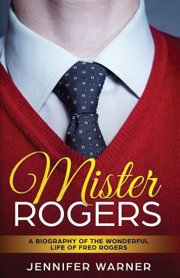 Mister Rogers: A Biography of the Wonderful Lif... 1629170461 Book Cover