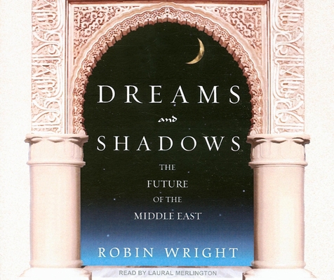 Dreams and Shadows: The Future of the Middle East 1400105978 Book Cover