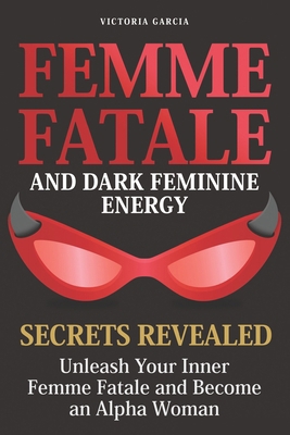 Femme Fatale and Dark Feminine Energy - Secrets... B0D96W873G Book Cover